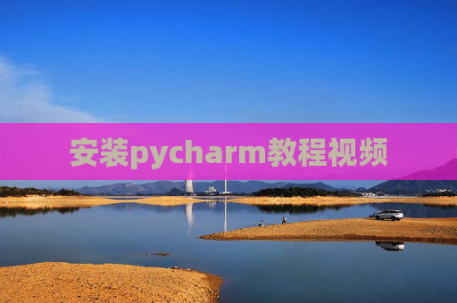 安装pycharm教程视频 安装pycharm教程视频